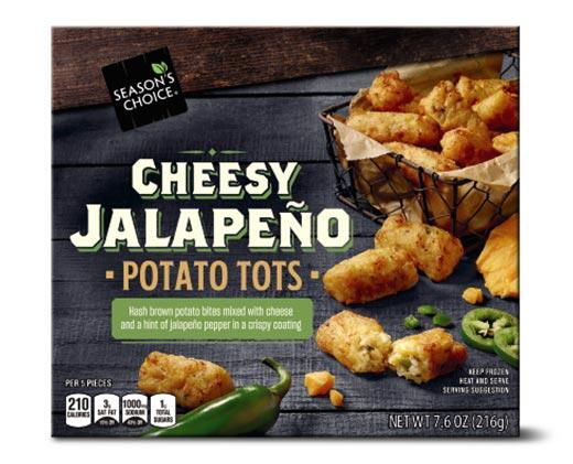 Season's Choice 
 Cheesy Jalapeño or Loaded Tots